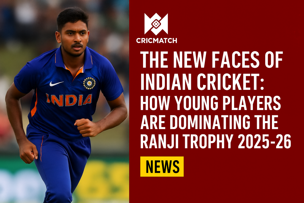 The New Faces of Indian Cricket: How Young Players Are Dominating the Ranji Trophy 2025-26
